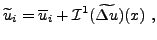 $\displaystyle \widetilde u_i = \overline u_i + \mathcal I^1(\wt{ \Delta u})(x) \ ,$