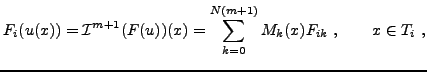 $\displaystyle F_i(u(x)) = \mathcal I^{m+1}(F(u))(x) = \sum_{k=0}^{N(m+1)} M_k(x) F_{ik} \ , \qquad x \in T_i \ ,$